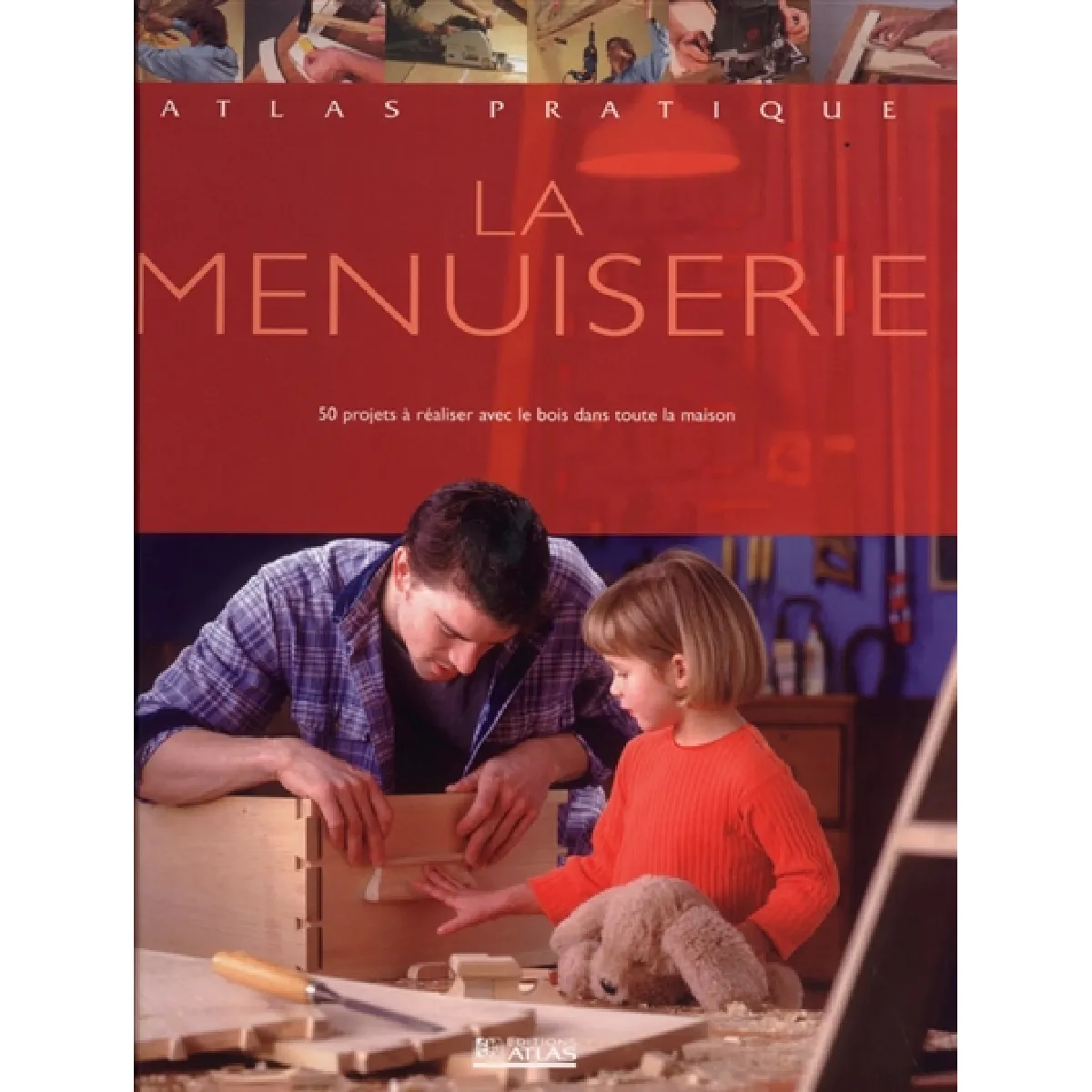La menuiserie : préparation, construction, ponçage, entretien, projets à réaliser