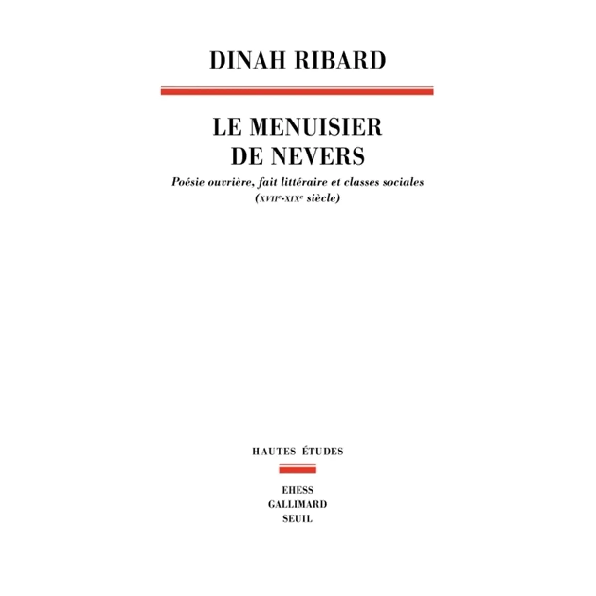 Le menuisier de Nevers : poésie ouvrière, fait littéraire et classes sociales, XVIIe-XIXe siècle